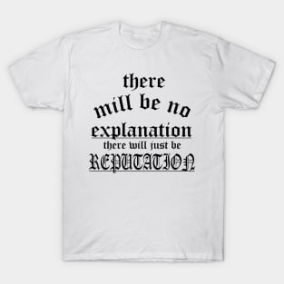 There Will Be No Explanation Just Reputation T-Shirt